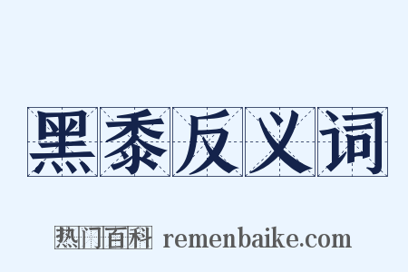 黑黍反义词是什么意思的图片